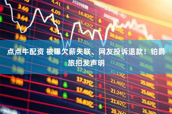 点点牛配资 被曝欠薪失联、网友投诉退款！铂爵旅拍发声明